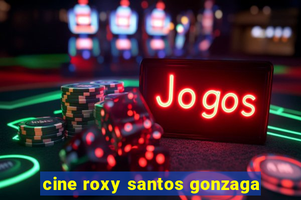 cine roxy santos gonzaga